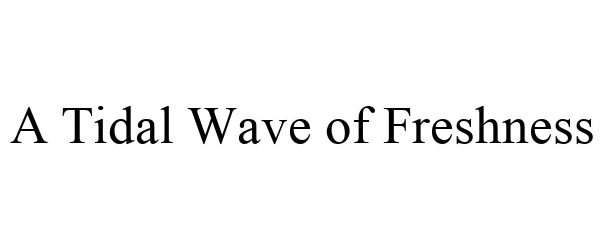 Trademark Logo A TIDAL WAVE OF FRESHNESS