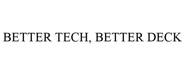 Trademark Logo BETTER TECH, BETTER DECK