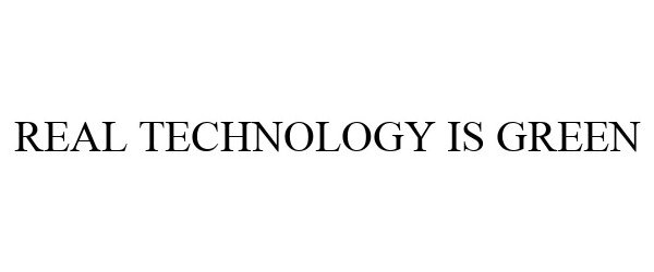 Trademark Logo REAL TECHNOLOGY IS GREEN