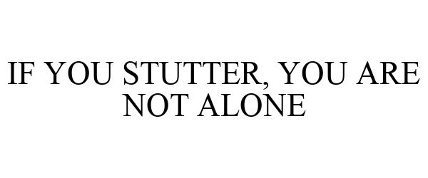  IF YOU STUTTER, YOU ARE NOT ALONE