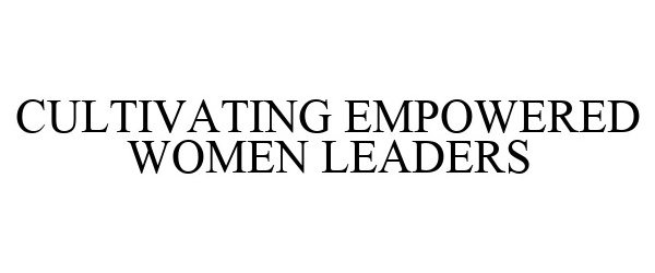  CULTIVATING EMPOWERED WOMEN LEADERS