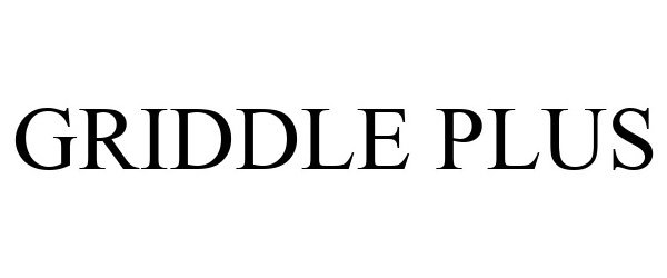 Trademark Logo GRIDDLE PLUS