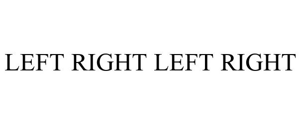 Trademark Logo LEFT RIGHT LEFT RIGHT