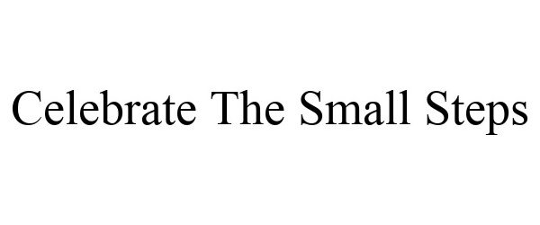  CELEBRATE THE SMALL STEPS