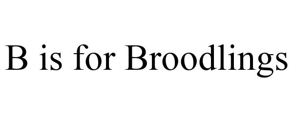 Trademark Logo B IS FOR BROODLINGS