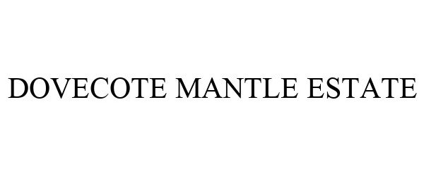 Trademark Logo DOVECOTE MANTLE ESTATE