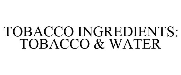  TOBACCO INGREDIENTS: TOBACCO &amp; WATER