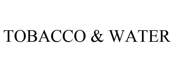 Trademark Logo TOBACCO & WATER