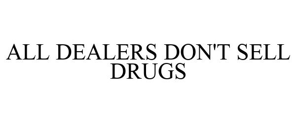  ALL DEALERS DON'T SELL DRUGS