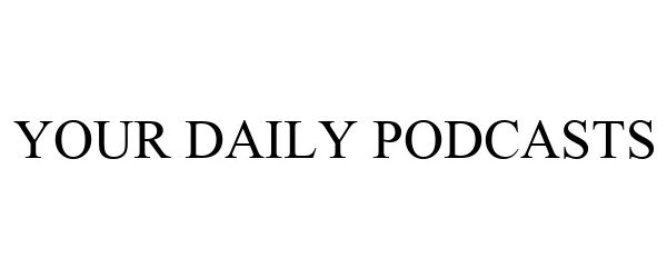  YOUR DAILY PODCASTS