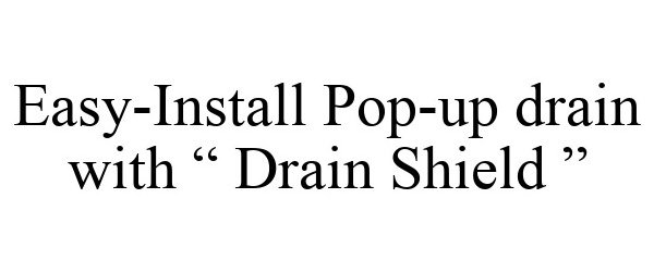  EASY-INSTALL POP-UP DRAIN WITH " DRAIN SHIELD "