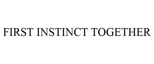 Trademark Logo FIRST INSTINCT TOGETHER