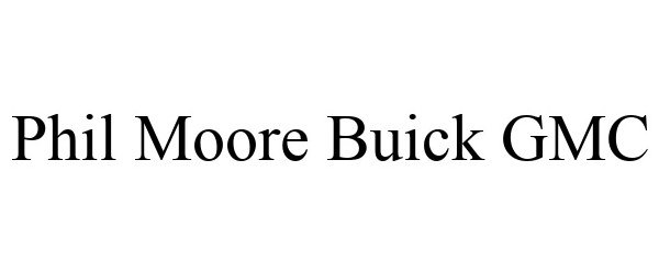 Trademark Logo PHIL MOORE BUICK GMC