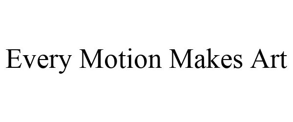 Trademark Logo EVERY MOTION MAKES ART