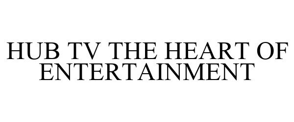 Trademark Logo HUB TV THE HEART OF ENTERTAINMENT