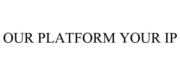  OUR PLATFORM YOUR IP