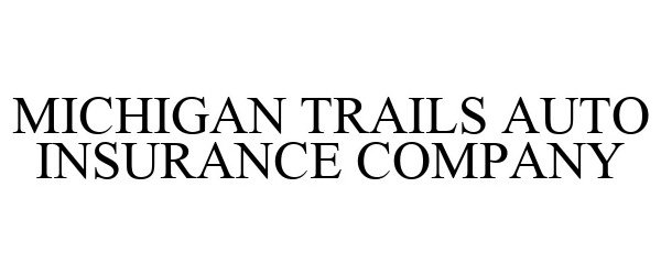  MICHIGAN TRAILS AUTO INSURANCE COMPANY