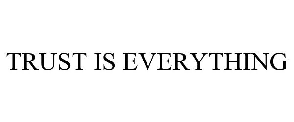 Trademark Logo TRUST IS EVERYTHING