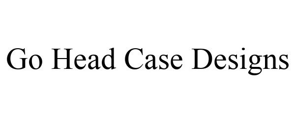 Trademark Logo GO HEAD CASE DESIGNS