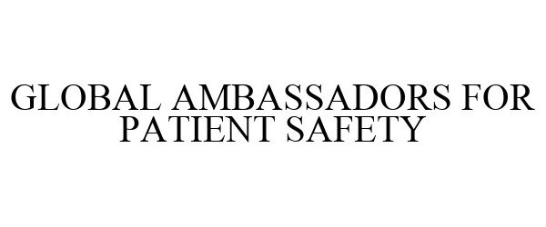  GLOBAL AMBASSADORS FOR PATIENT SAFETY