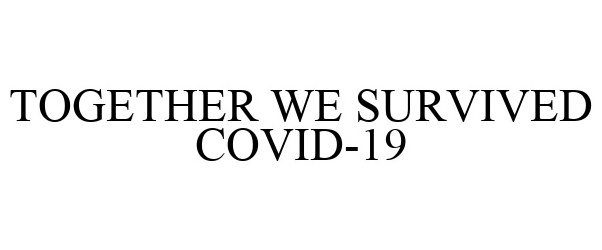 Trademark Logo TOGETHER WE SURVIVED COVID-19
