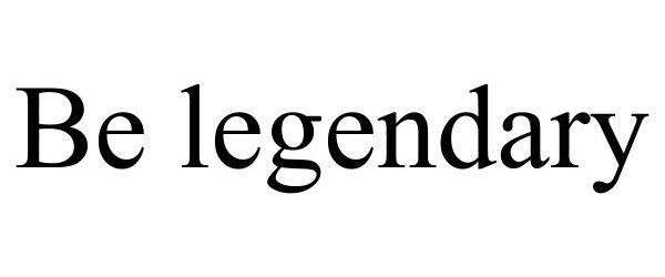 Trademark Logo BE LEGENDARY
