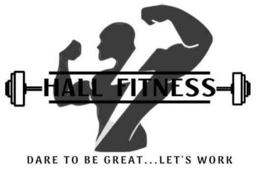  HALL FITNESS DARE TO BE GREAT...LET'S WORK