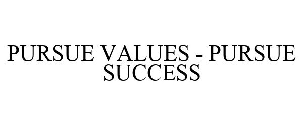 Trademark Logo PURSUE VALUES - PURSUE SUCCESS