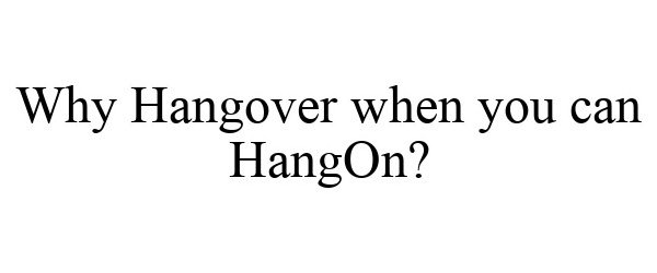  WHY HANGOVER WHEN YOU CAN HANGON?