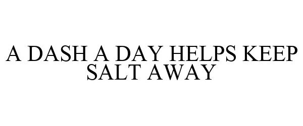  A DASH A DAY HELPS KEEP SALT AWAY