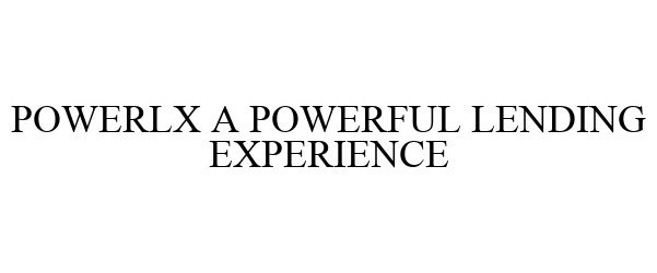 Trademark Logo POWERLX A POWERFUL LENDING EXPERIENCE