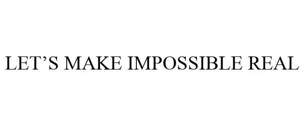  LET'S MAKE IMPOSSIBLE REAL