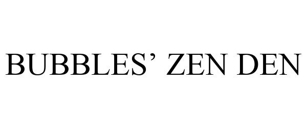 Trademark Logo BUBBLES' ZEN DEN