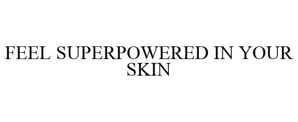  FEEL SUPERPOWERED IN YOUR SKIN