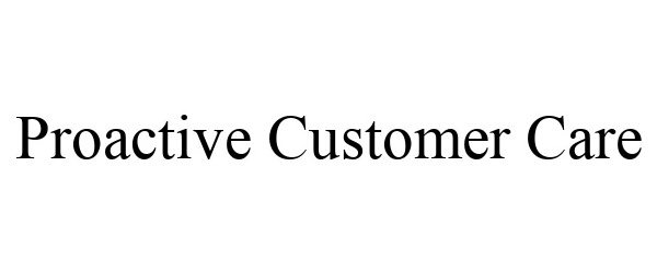 Trademark Logo PROACTIVE CUSTOMER CARE