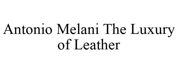 Trademark Logo ANTONIO MELANI THE LUXURY OF LEATHER