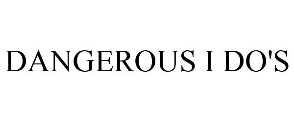  DANGEROUS I DO'S