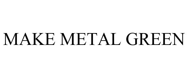 Trademark Logo MAKE METAL GREEN