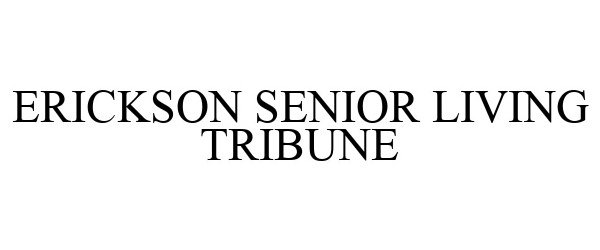 Trademark Logo ERICKSON SENIOR LIVING TRIBUNE