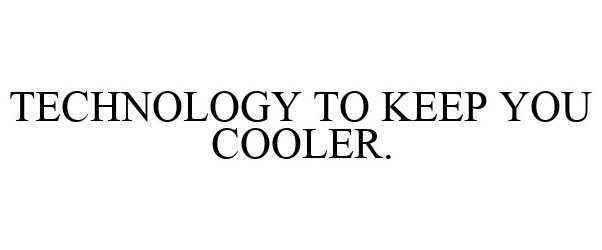  TECHNOLOGY TO KEEP YOU COOLER.