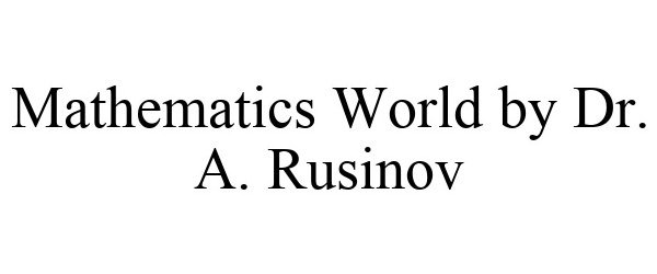  MATHEMATICS WORLD BY DR. A. RUSINOV