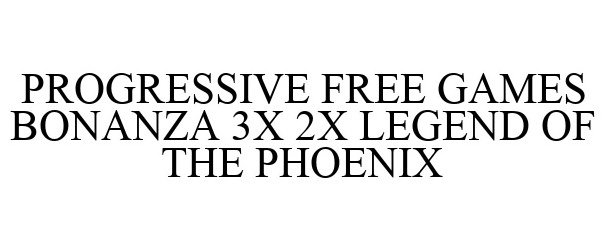 Trademark Logo PROGRESSIVE FREE GAMES BONANZA 3X 2X LEGEND OF THE PHOENIX
