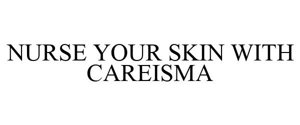 Trademark Logo NURSE YOUR SKIN WITH CAREISMA