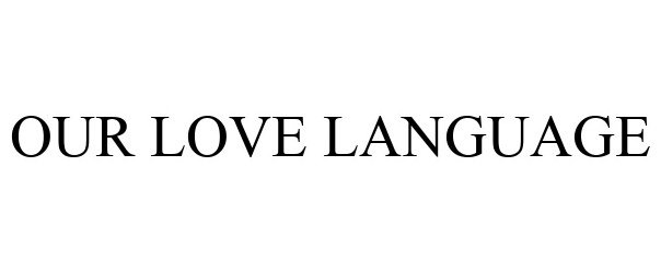 Trademark Logo OUR LOVE LANGUAGE