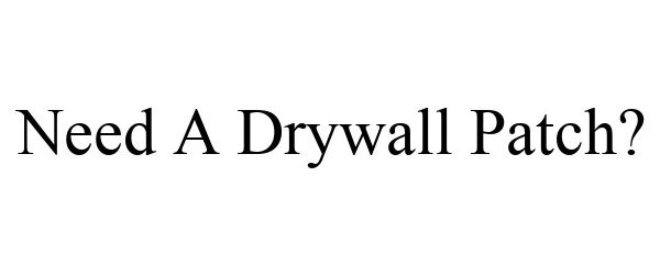 NEED A DRYWALL PATCH?