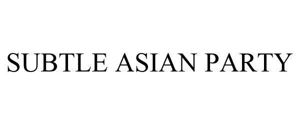 Trademark Logo SUBTLE ASIAN PARTY
