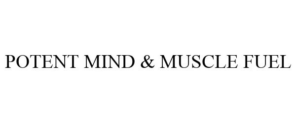 Trademark Logo POTENT MIND & MUSCLE FUEL