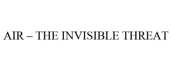 Trademark Logo AIR - THE INVISIBLE THREAT