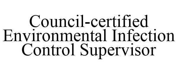 Trademark Logo COUNCIL-CERTIFIED ENVIRONMENTAL INFECTION CONTROL SUPERVISOR