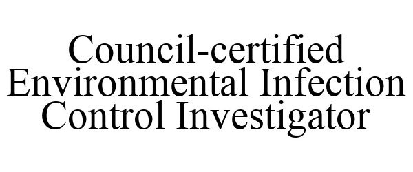  COUNCIL-CERTIFIED ENVIRONMENTAL INFECTION CONTROL INVESTIGATOR